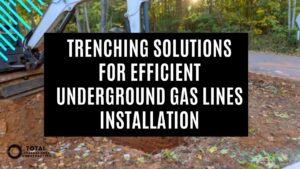 Trenching Solutions for Efficient Underground Gas Lines Installation